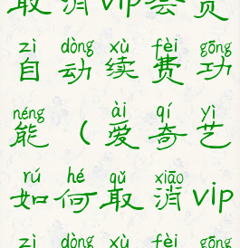 爱奇艺怎么取消vip会员自动续费功能(爱奇艺如何取消vip自动续费功能)