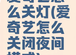 爱奇艺怎么关灯(爱奇艺怎么关闭夜间模式)