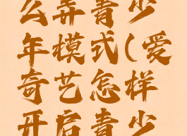 爱奇艺怎么弄青少年模式(爱奇艺怎样开启青少年模式)