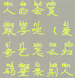 爱奇艺怎么扫码登录别人的会员账号呢(爱奇艺怎么扫码登录别人的会员账号呢苹果)