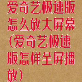 爱奇艺极速版怎么放大屏幕(爱奇艺极速版怎样全屏播放)