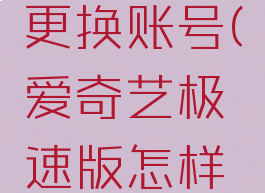 爱奇艺极速版怎么更换账号(爱奇艺极速版怎样解绑手机号)
