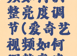 爱奇艺视频如何调整亮度调节(爱奇艺视频如何调整亮度调节方法)