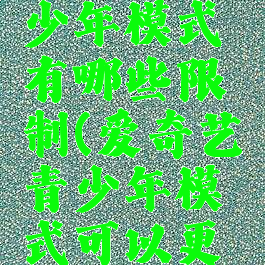 爱奇艺青少年模式有哪些限制(爱奇艺青少年模式可以更改时间吗)