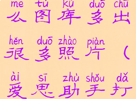 爱思助手压缩照片为什么图库多出很多照片(爱思助手打包的照片存在哪)