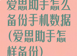 爱思助手怎么备份手机数据(爱思助手怎样备份)