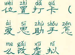 爱思助手怎么改虚拟位置打卡(爱思助手怎么改虚拟位置打卡软件)