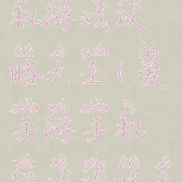 爱手游手机游戏攻略大全(爱手游手机游戏攻略大全)