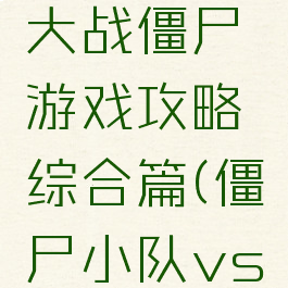 特别小队大战僵尸游戏攻略综合篇(僵尸小队vs全部僵尸)