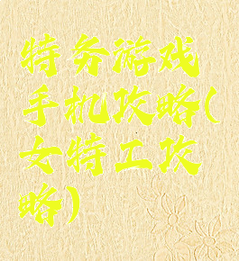 特务游戏手机攻略(女特工攻略)