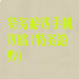 特务游戏手机攻略(特务游戏)