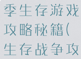 特殊战争冬季生存游戏攻略秘籍(生存战争攻略)