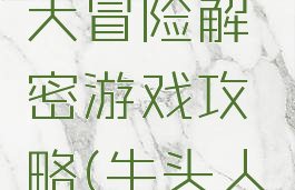 牛头人的大冒险解密游戏攻略(牛头人剧情游戏)