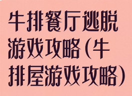 牛排餐厅逃脱游戏攻略(牛排屋游戏攻略)