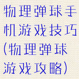 物理弹球手机游戏技巧(物理弹球游戏攻略)