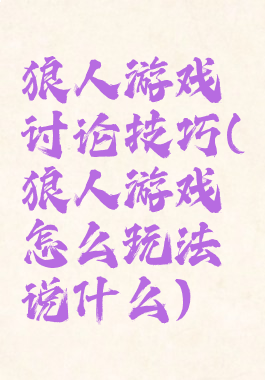 狼人游戏讨论技巧(狼人游戏怎么玩法说什么)