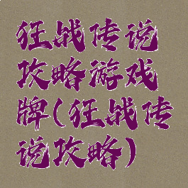 狂战传说攻略游戏牌(狂战传说攻略)