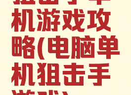 狙击手单机游戏攻略(电脑单机狙击手游戏)