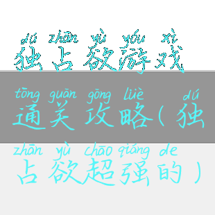 独占欲游戏通关攻略(独占欲超强的)