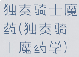 独奏骑士魔药(独奏骑士魔药学)