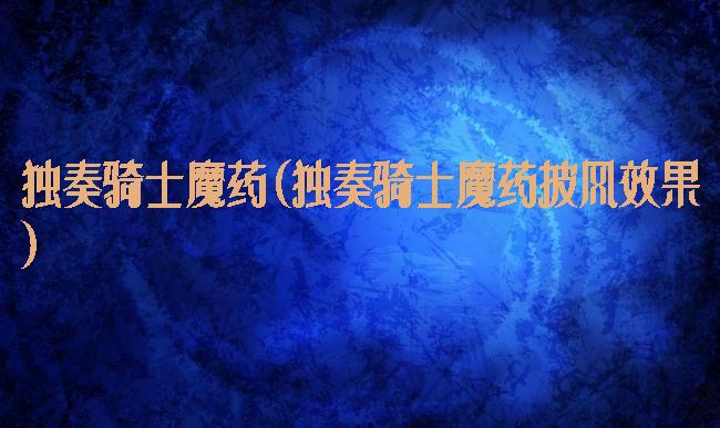 独奏骑士魔药(独奏骑士魔药披风效果)