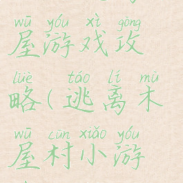 独自逃离木屋游戏攻略(逃离木屋村小游戏攻略)