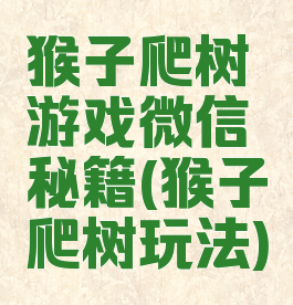 猴子爬树游戏微信秘籍(猴子爬树玩法)