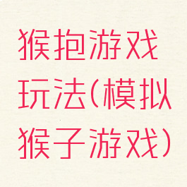猴抱游戏玩法(模拟猴子游戏)