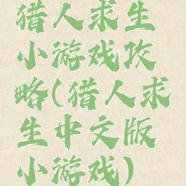 猎人求生小游戏攻略(猎人求生中文版小游戏)