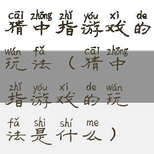 猜中指游戏的玩法(猜中指游戏的玩法是什么)