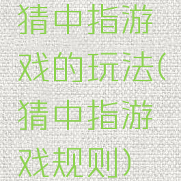猜中指游戏的玩法(猜中指游戏规则)
