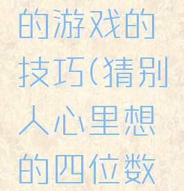 猜四位数的游戏的技巧(猜别人心里想的四位数游戏)