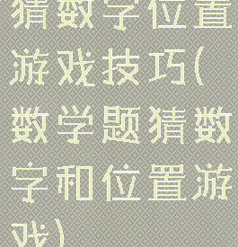 猜数字位置游戏技巧(数学题猜数字和位置游戏)