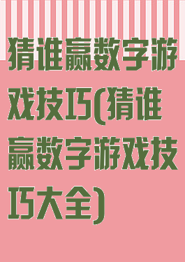 猜谁赢数字游戏技巧(猜谁赢数字游戏技巧大全)