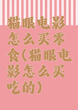 猫眼电影怎么买零食(猫眼电影怎么买吃的)