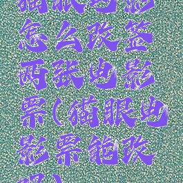 猫眼电影怎么改签两张电影票(猫眼电影票能改吗)