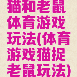 猫和老鼠体育游戏玩法(体育游戏猫捉老鼠玩法)