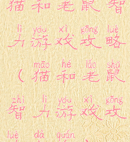 猫和老鼠智力游戏攻略(猫和老鼠智力游戏攻略大全)