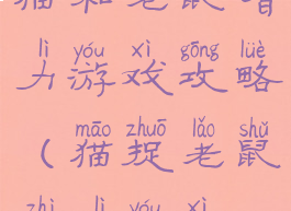 猫和老鼠智力游戏攻略(猫捉老鼠智力游戏)