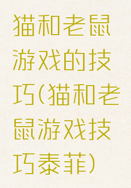 猫和老鼠游戏的技巧(猫和老鼠游戏技巧泰菲)