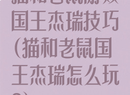 猫和老鼠游戏国王杰瑞技巧(猫和老鼠国王杰瑞怎么玩?)
