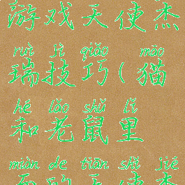 猫和老鼠游戏天使杰瑞技巧(猫和老鼠里面的天使杰瑞怎么玩)