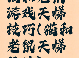 猫和老鼠游戏天梯技巧(猫和老鼠天梯玩法)