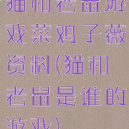 猫和老鼠游戏菜鸡子薇资料(猫和老鼠是谁的游戏)