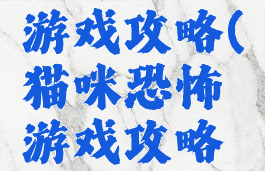 猫咪恐怖游戏攻略(猫咪恐怖游戏攻略视频)