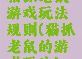 猫抓老鼠游戏玩法规则(猫抓老鼠的游戏玩法)