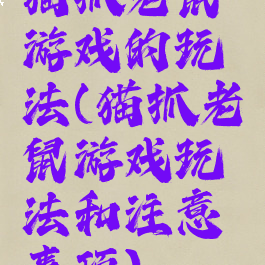 猫抓老鼠游戏的玩法(猫抓老鼠游戏玩法和注意事项)