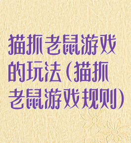 猫抓老鼠游戏的玩法(猫抓老鼠游戏规则)