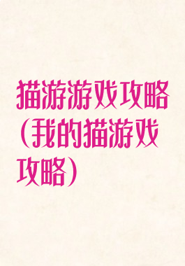 猫游游戏攻略(我的猫游戏攻略)