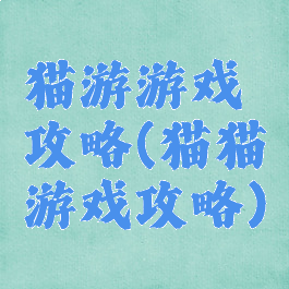 猫游游戏攻略(猫猫游戏攻略)